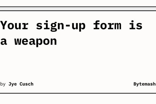 Your sign-up form is a weapon
